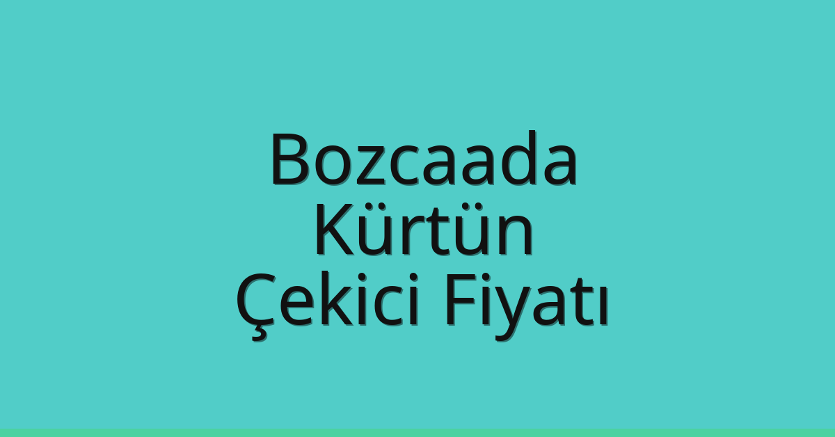 Bozcaada – Kürtün Çekici Fiyatı