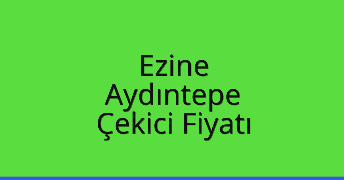 Ezine – Aydıntepe Çekici Fiyatı