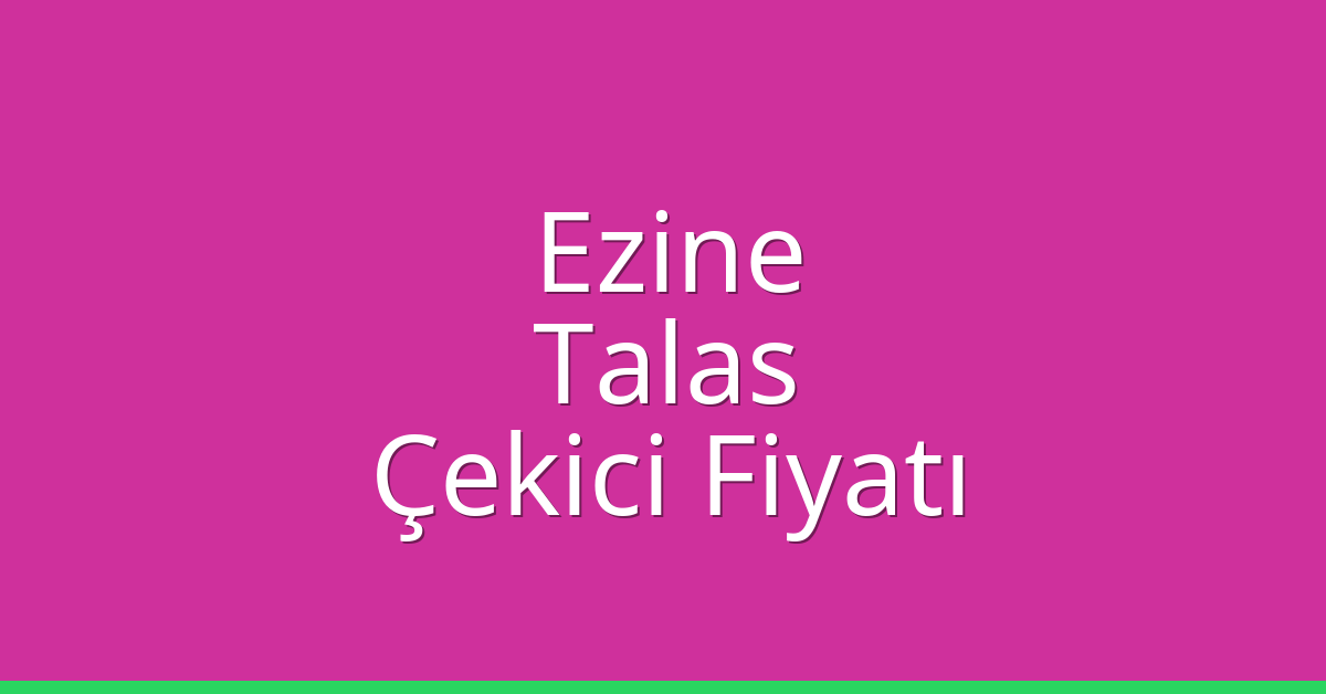 Ezine – Talas Çekici Fiyatı