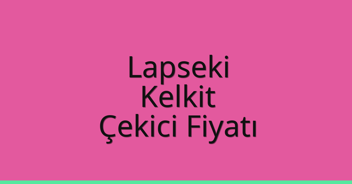 Lapseki – Kelkit Çekici Fiyatı