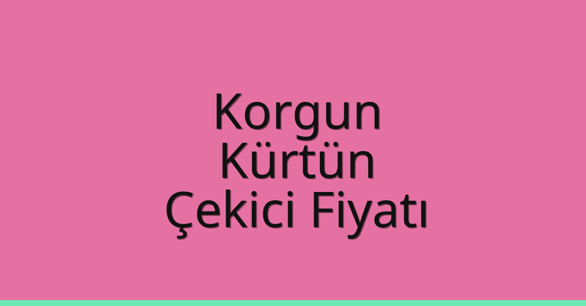 Korgun – Kürtün Çekici Fiyatı