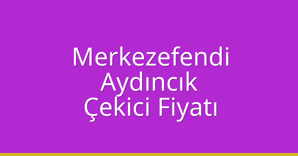 Merkezefendi – Aydıncık Çekici Fiyatı