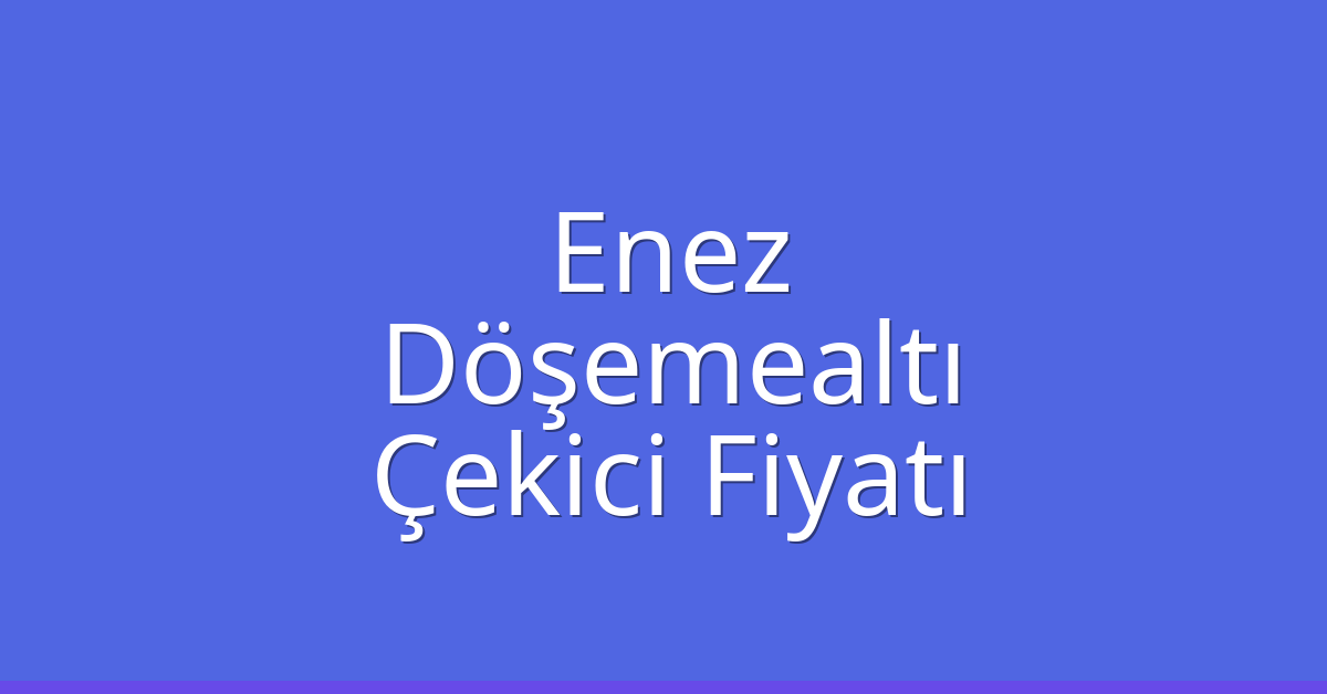 Enez – Döşemealtı Çekici Fiyatı