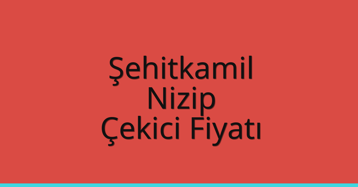 Şehitkamil – Nizip Çekici Fiyatı