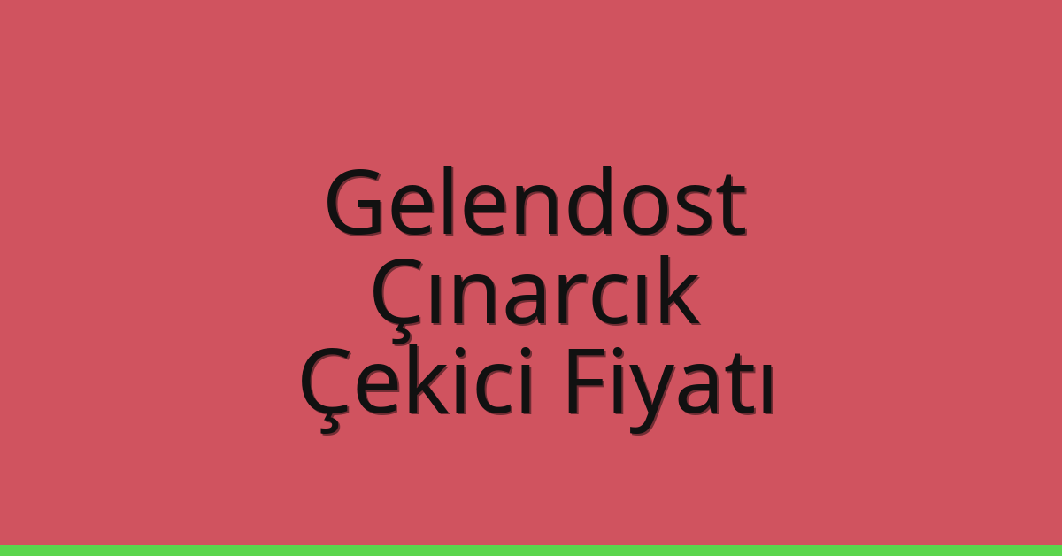 Gelendost – Çınarcık Çekici Fiyatı