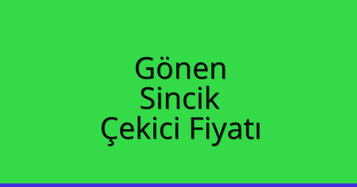 Gönen – Sincik Çekici Fiyatı