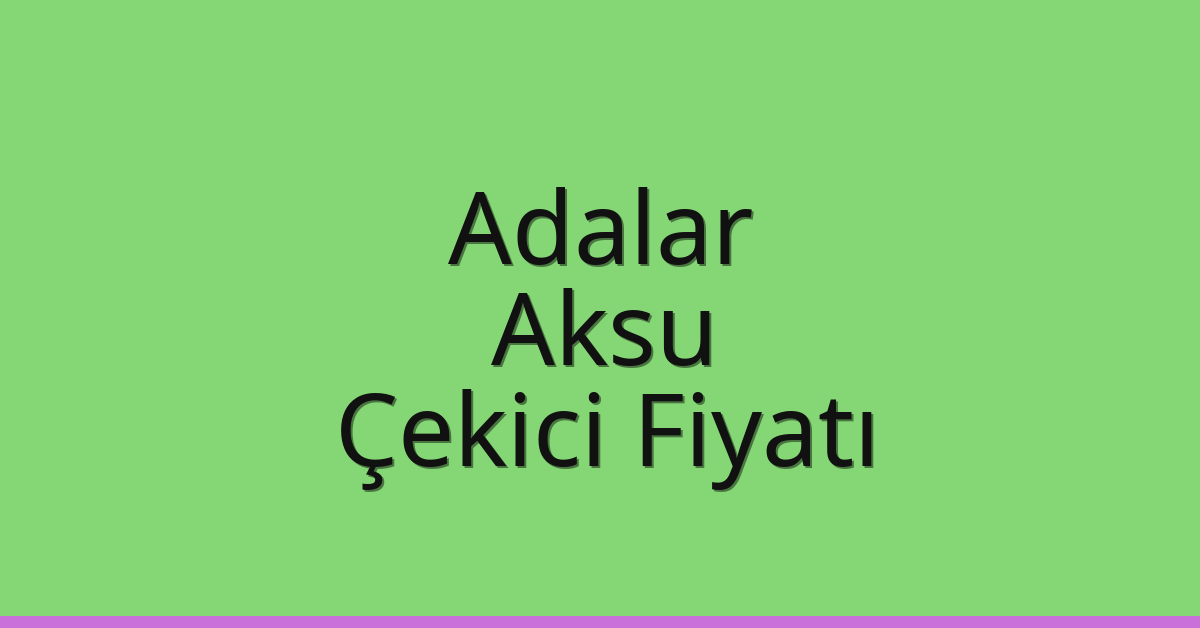Adalar – Aksu Çekici Fiyatı