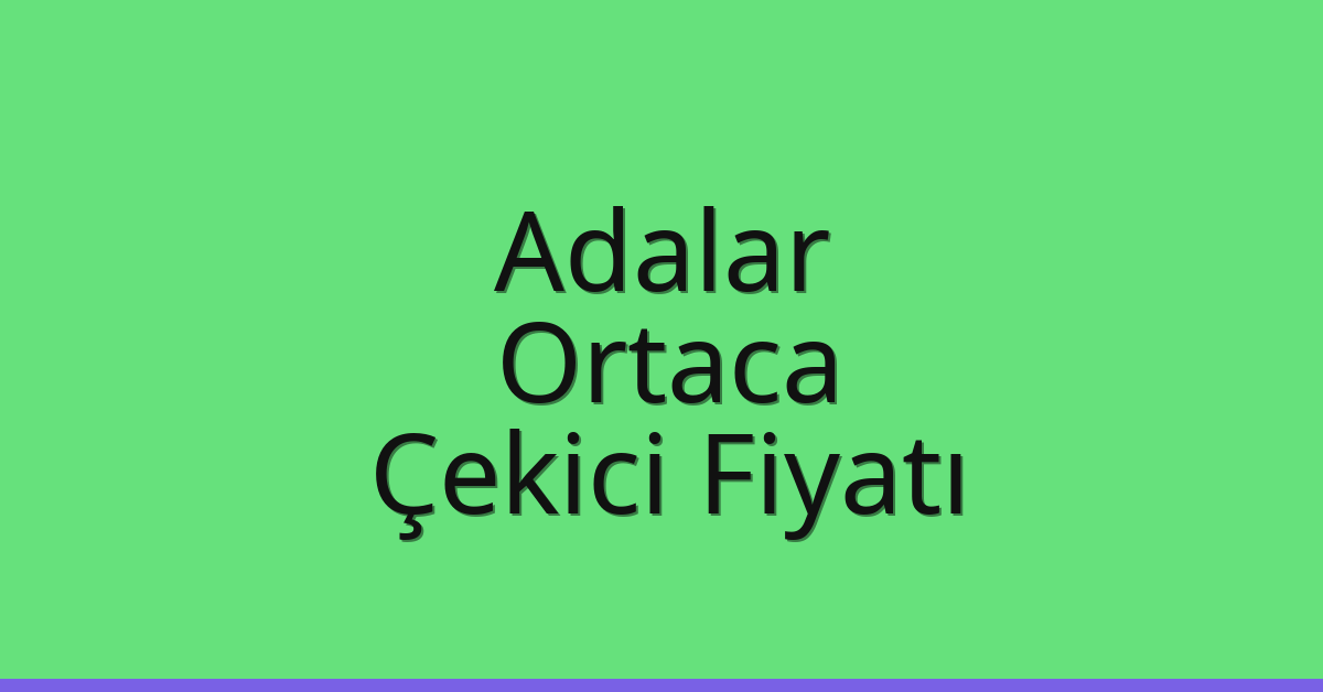Adalar – Ortaca Çekici Fiyatı