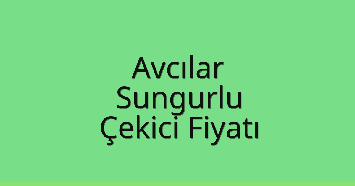 Avcılar – Sungurlu Çekici Fiyatı