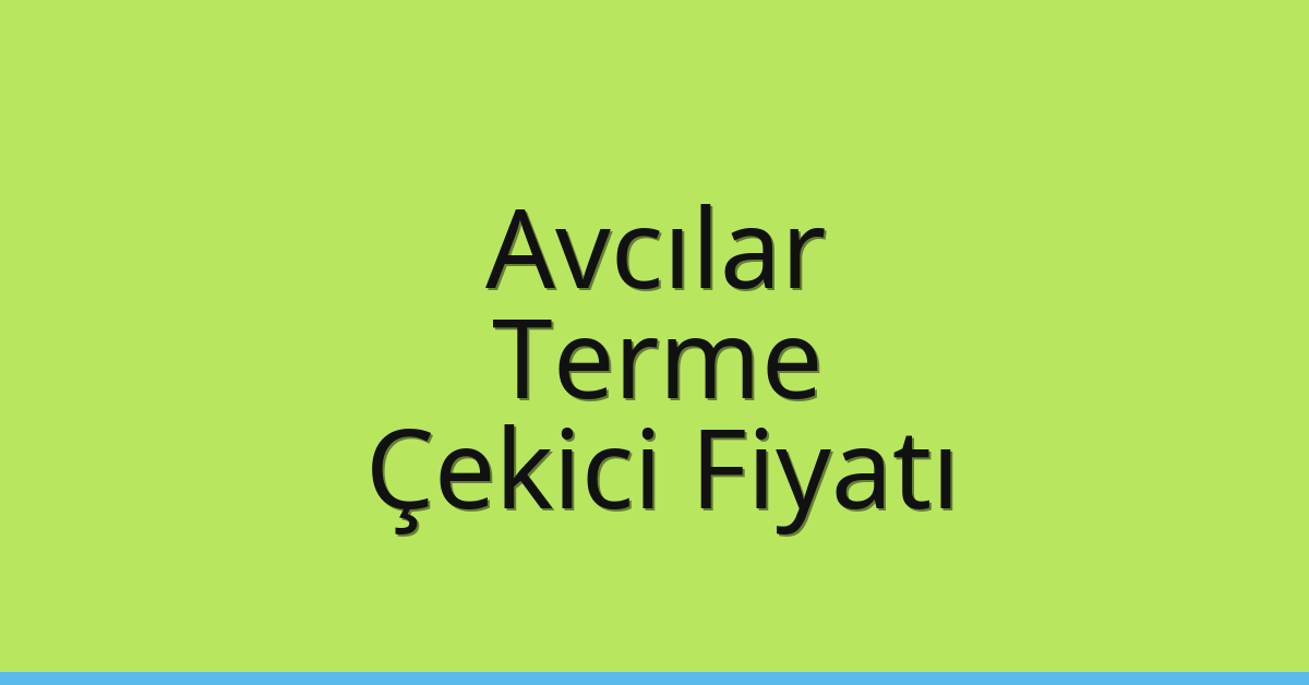 Avcılar – Terme Çekici Fiyatı