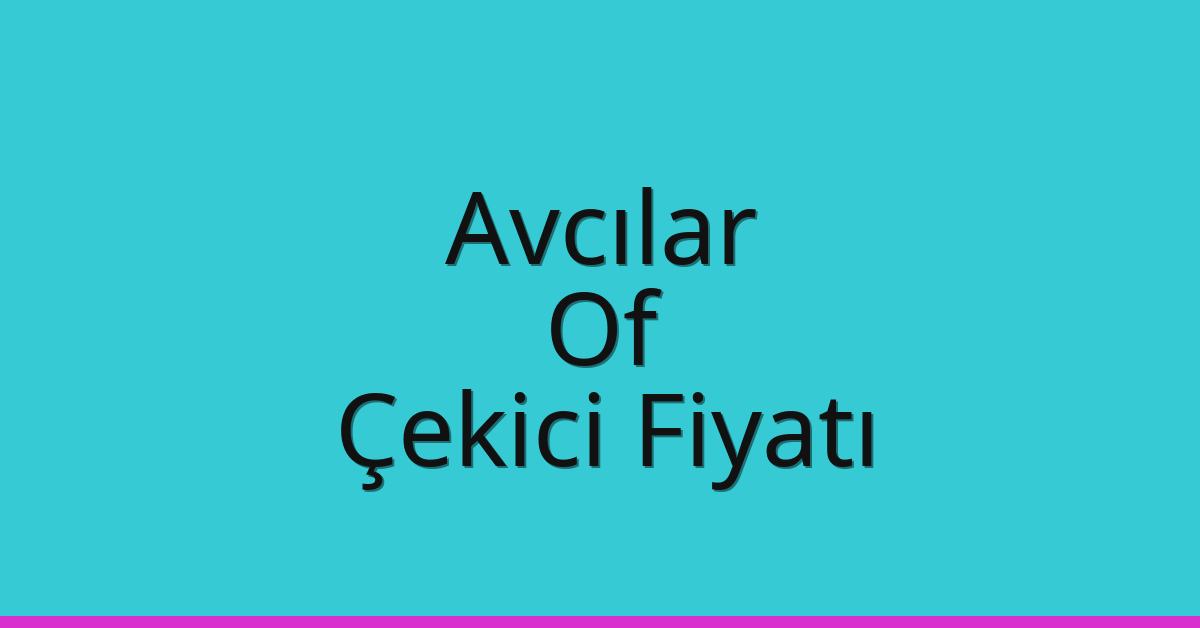 Avcılar – Of Çekici Fiyatı