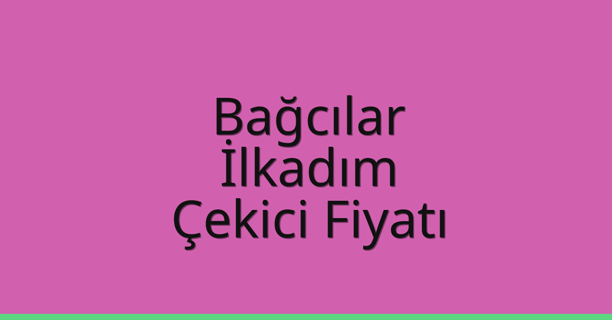 Bağcılar – İlkadım Çekici Fiyatı