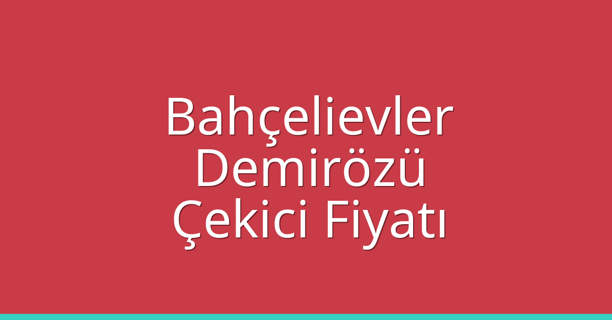 Bahçelievler – Demirözü Çekici Fiyatı