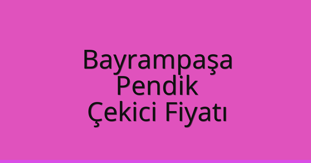 Bayrampaşa – Pendik Çekici Fiyatı