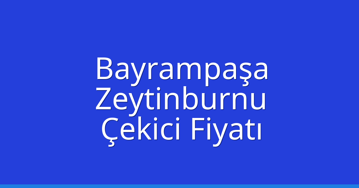 Bayrampaşa – Zeytinburnu Çekici Fiyatı
