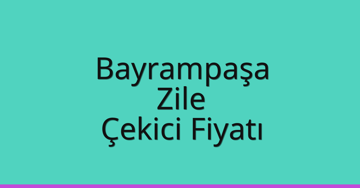 Bayrampaşa – Zile Çekici Fiyatı
