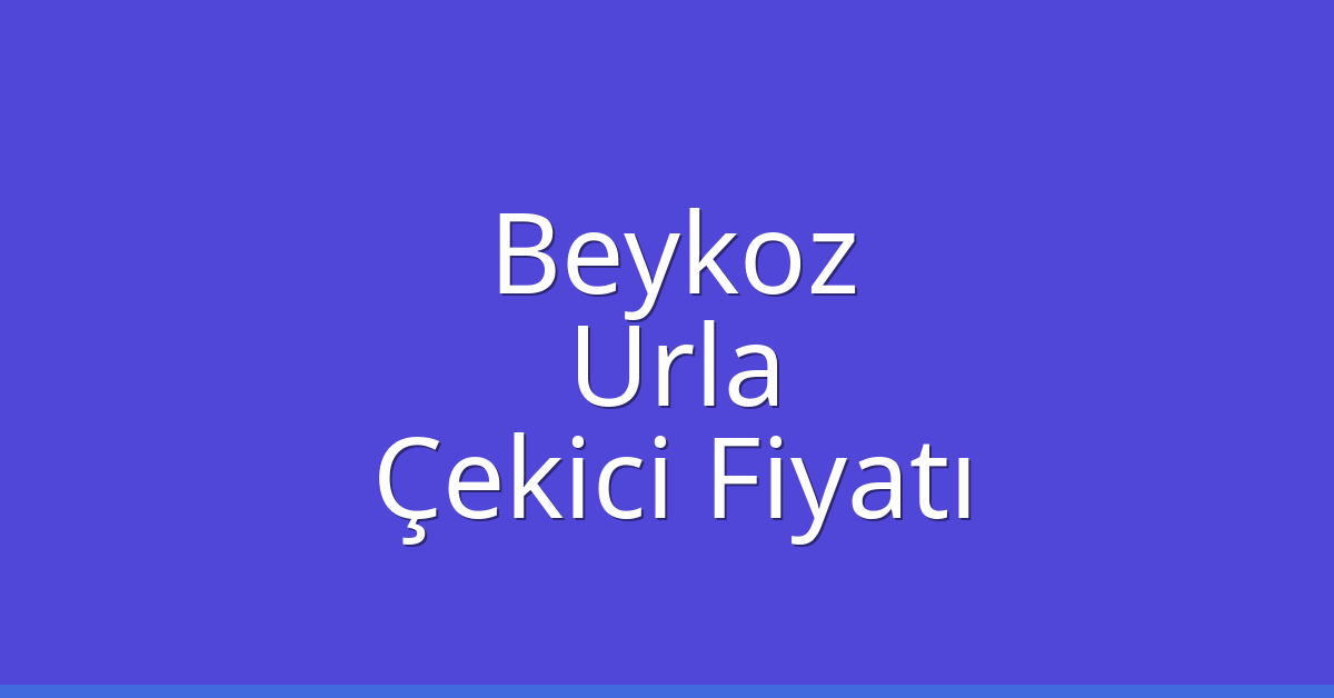 Beykoz – Urla Çekici Fiyatı