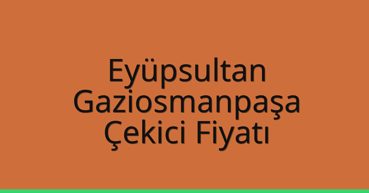 Eyüpsultan – Gaziosmanpaşa Çekici Fiyatı