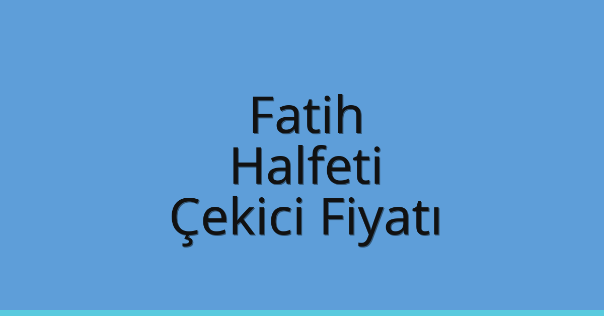 Fatih – Halfeti Çekici Fiyatı
