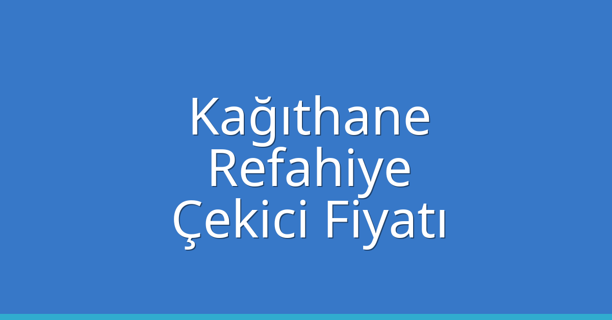 Kağıthane – Refahiye Çekici Fiyatı