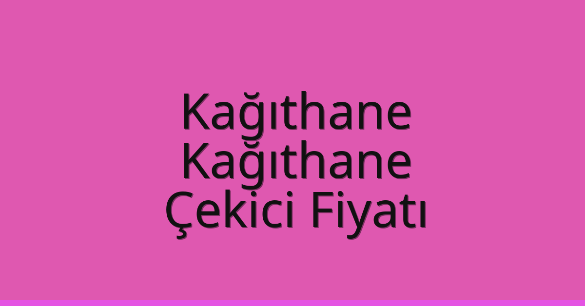 Kağıthane – Kağıthane Çekici Fiyatı