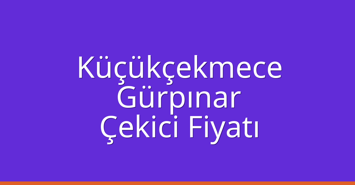 Küçükçekmece – Gürpınar Çekici Fiyatı