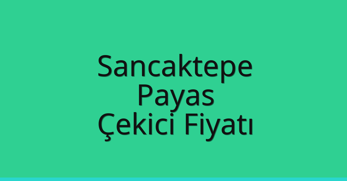 Sancaktepe – Payas Çekici Fiyatı