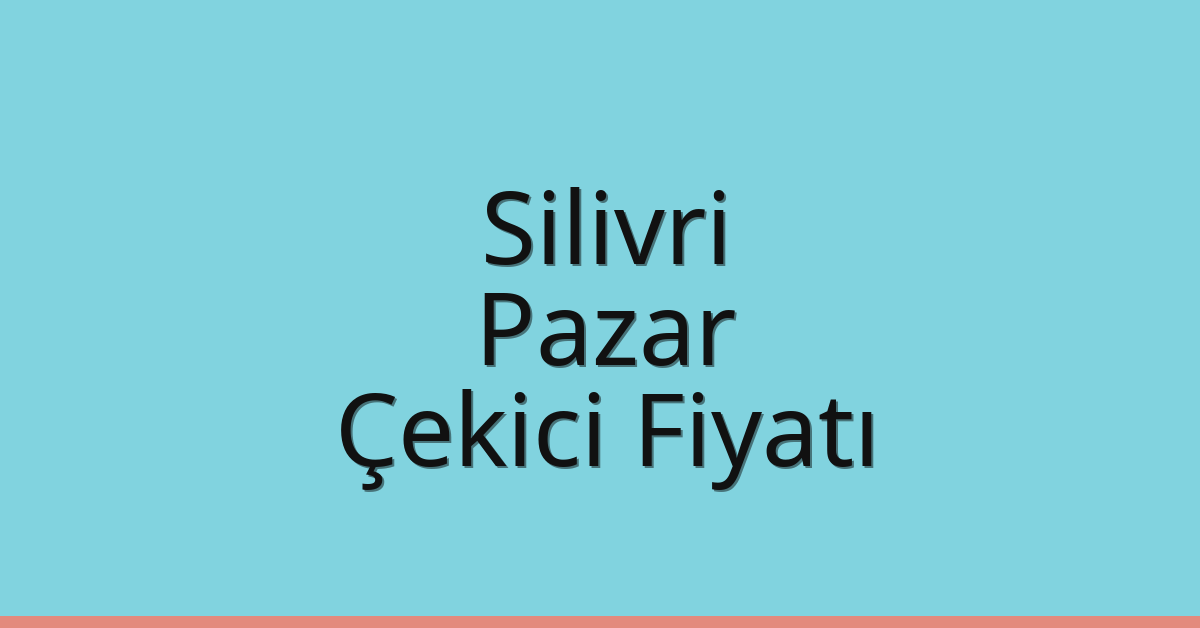 Silivri – Pazar Çekici Fiyatı