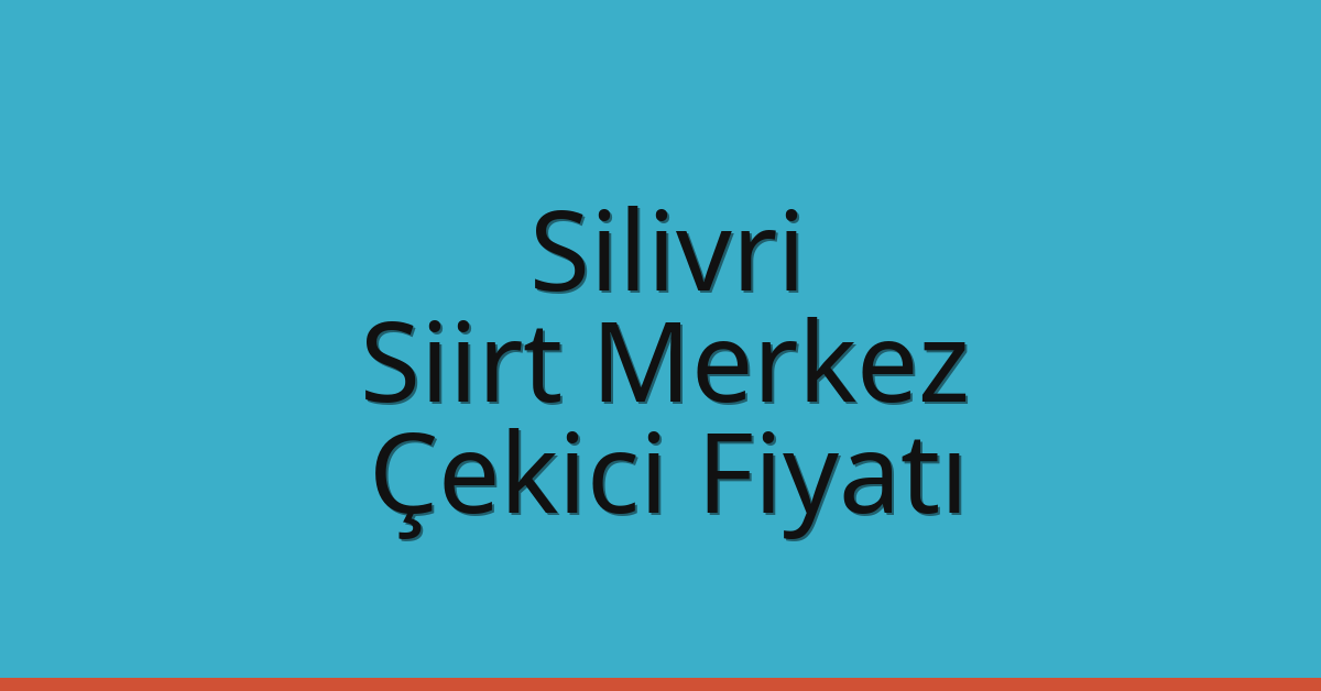 Silivri – Siirt Merkez Çekici Fiyatı