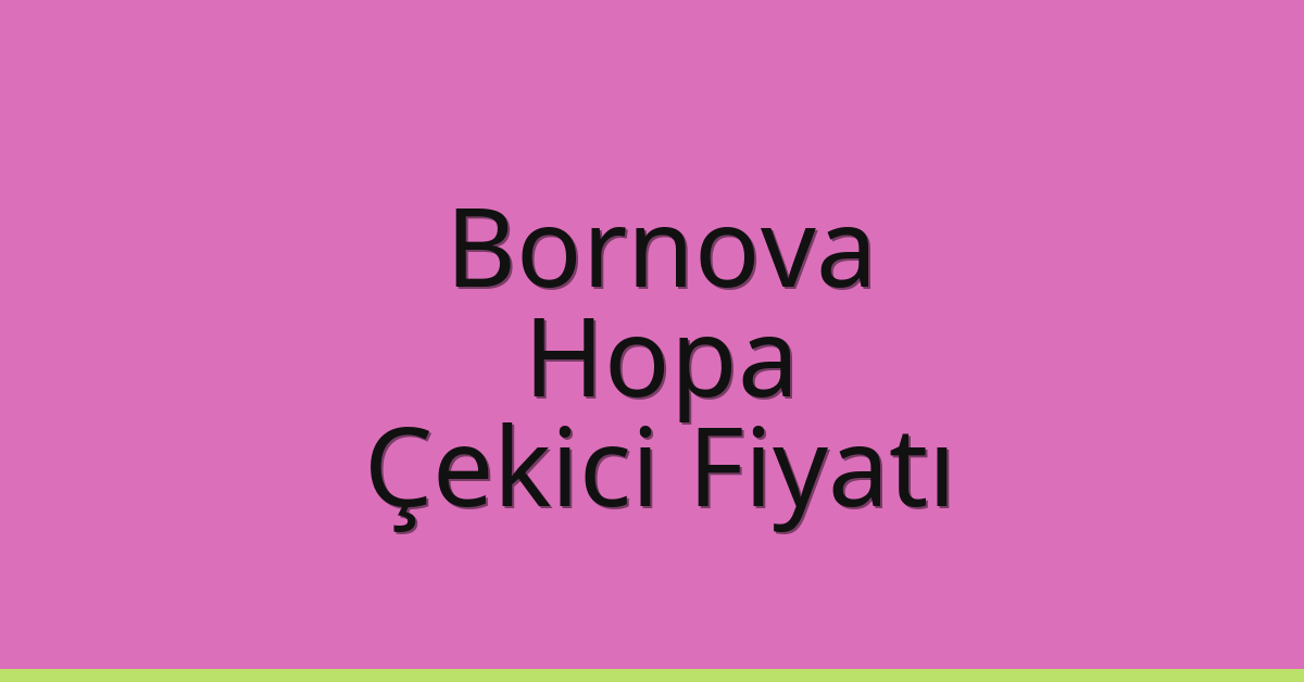 Bornova – Hopa Çekici Fiyatı