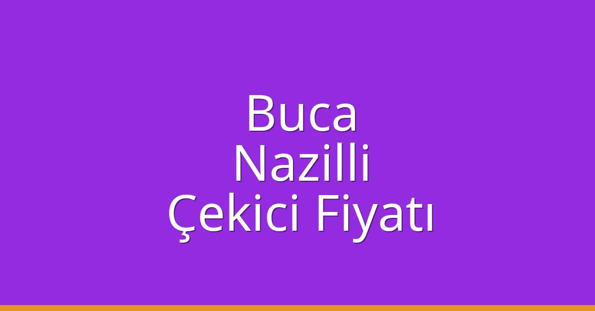 Buca – Nazilli Çekici Fiyatı