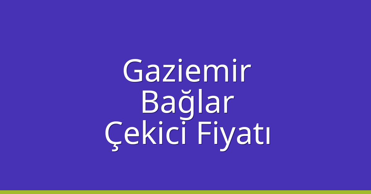 Gaziemir – Bağlar Çekici Fiyatı