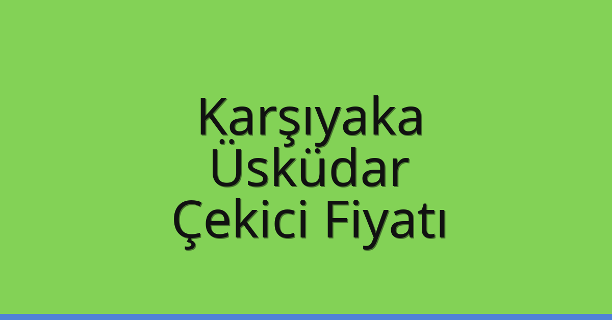 Karşıyaka – Üsküdar Çekici Fiyatı