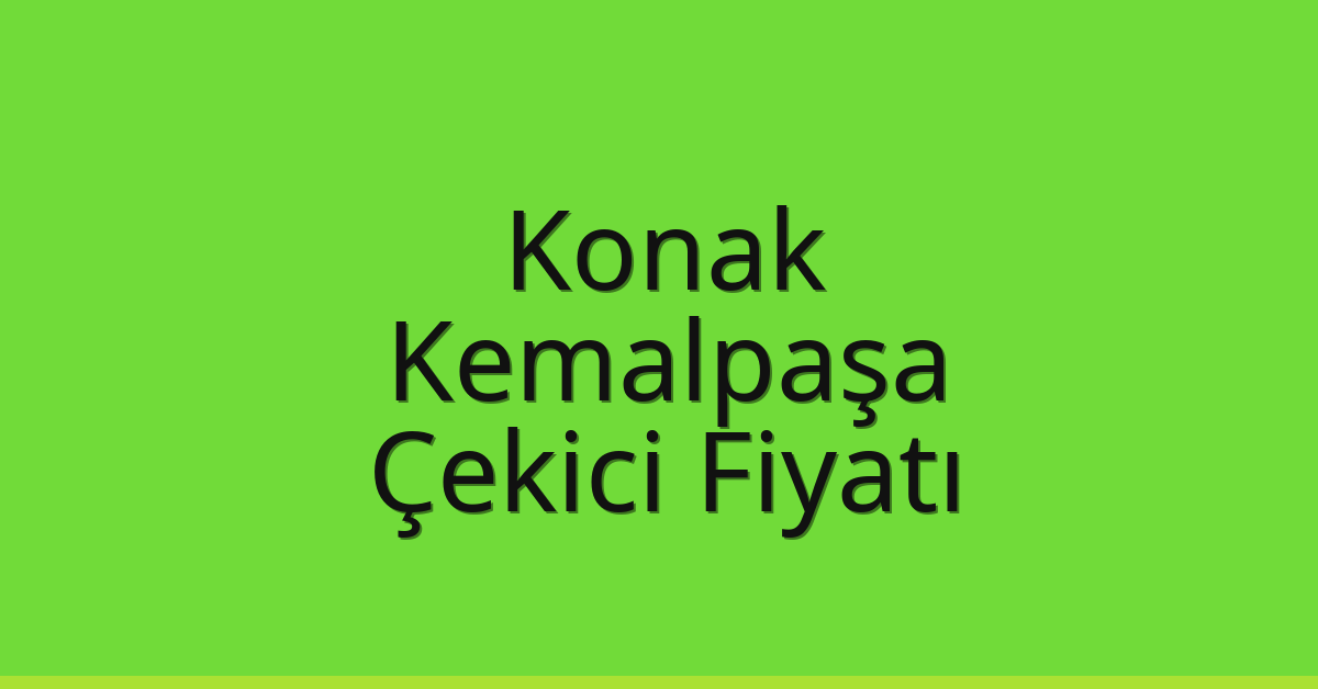 Konak – Kemalpaşa Çekici Fiyatı