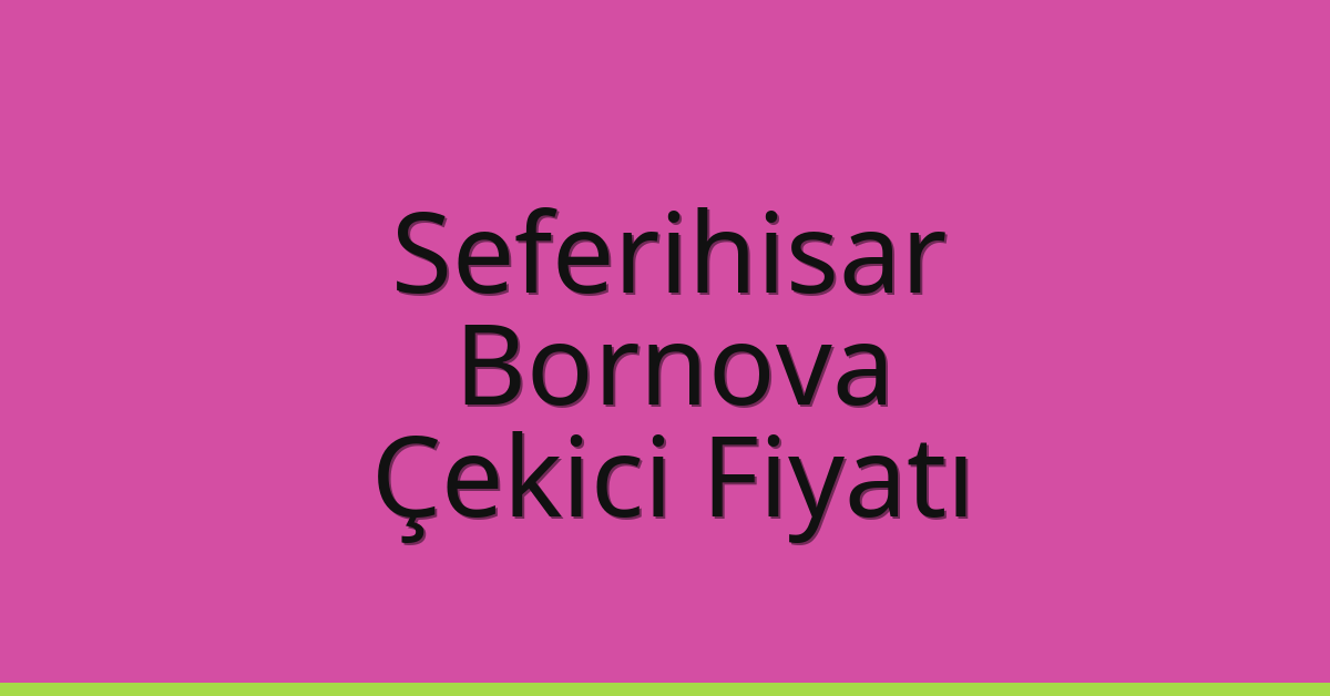 Seferihisar – Bornova Çekici Fiyatı
