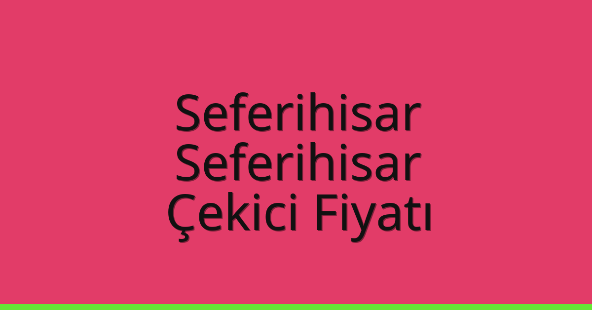 Seferihisar – Seferihisar Çekici Fiyatı