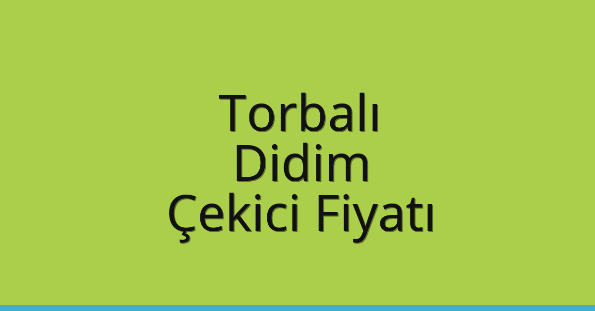 Torbalı – Didim Çekici Fiyatı