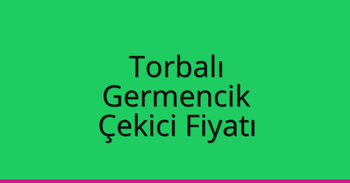 Torbalı – Germencik Çekici Fiyatı