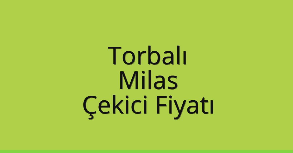 Torbalı – Milas Çekici Fiyatı
