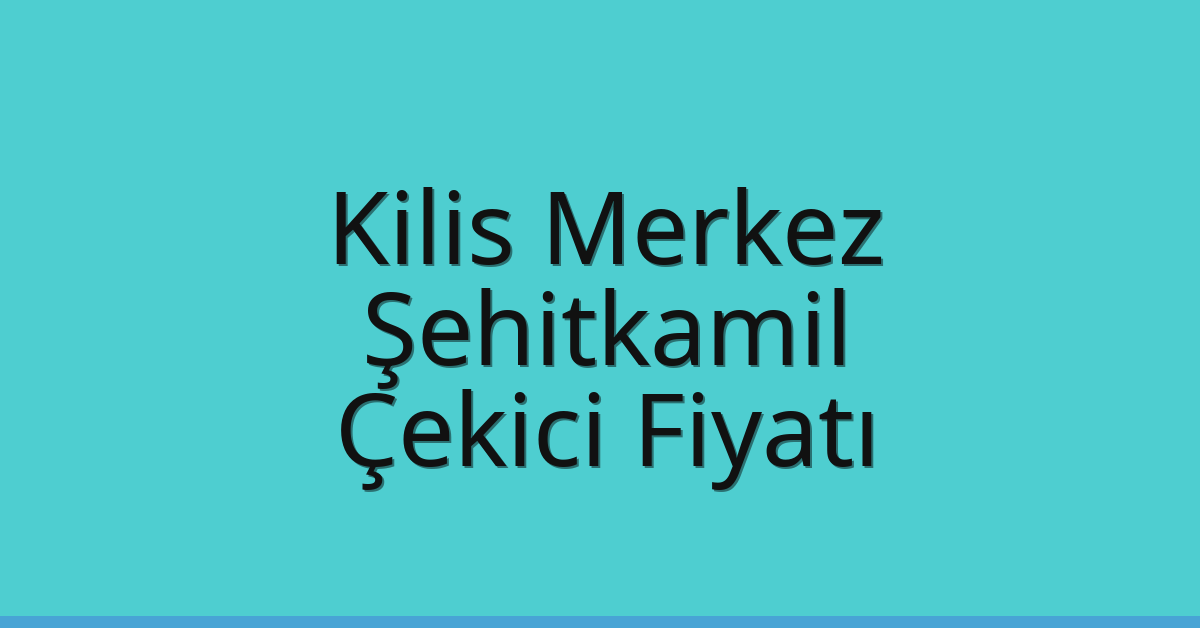 Kilis Merkez – Şehitkamil Çekici Fiyatı