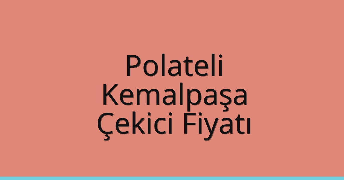 Polateli – Kemalpaşa Çekici Fiyatı