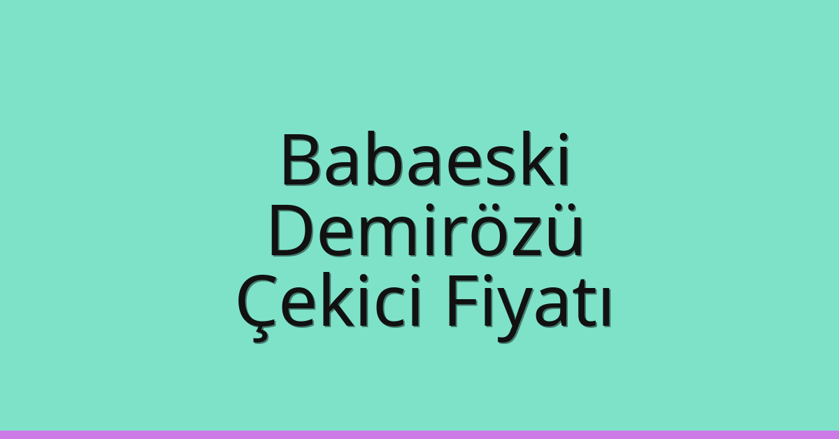 Babaeski – Demirözü Çekici Fiyatı