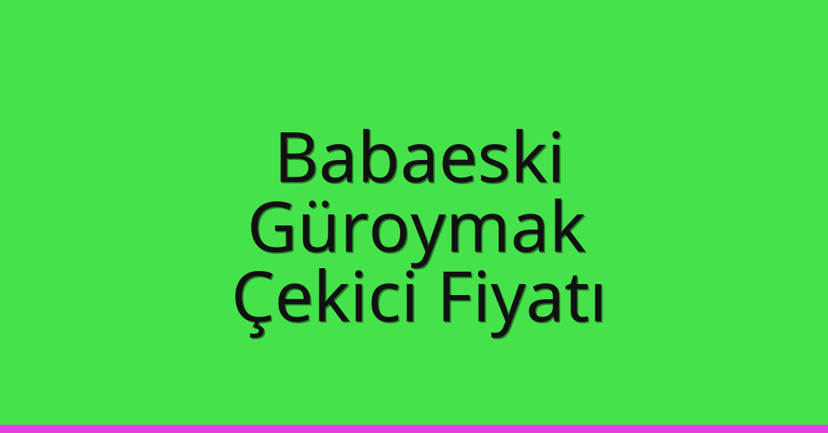 Babaeski – Güroymak Çekici Fiyatı