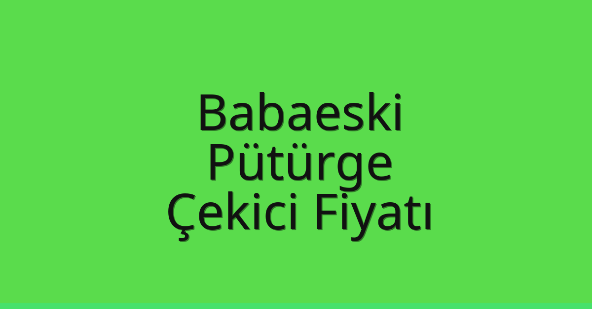 Babaeski – Pütürge Çekici Fiyatı