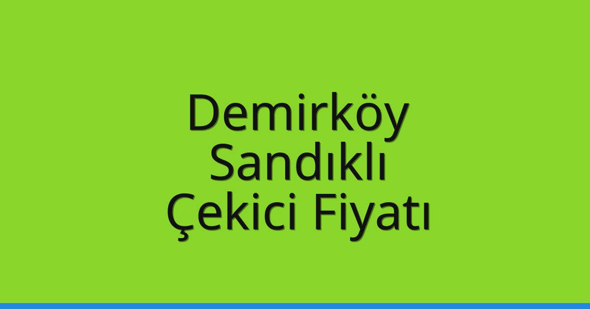 Demirköy – Sandıklı Çekici Fiyatı