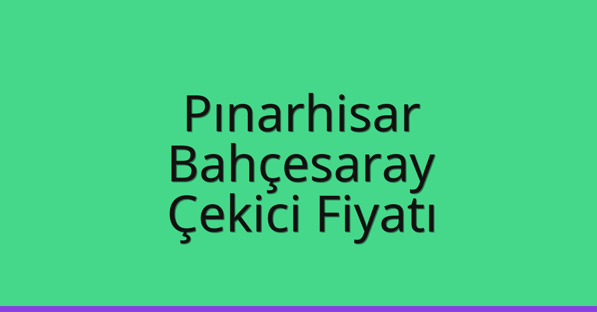 Pınarhisar – Bahçesaray Çekici Fiyatı
