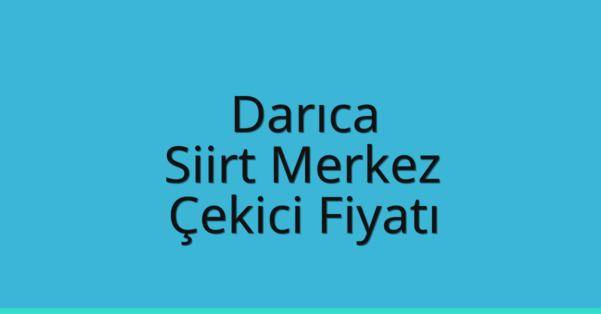 Darıca – Siirt Merkez Çekici Fiyatı