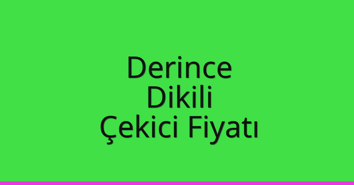 Derince – Dikili Çekici Fiyatı