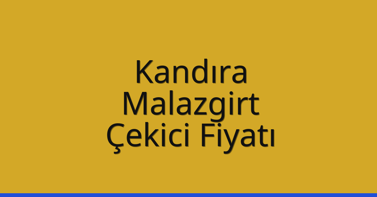 Kandıra – Malazgirt Çekici Fiyatı