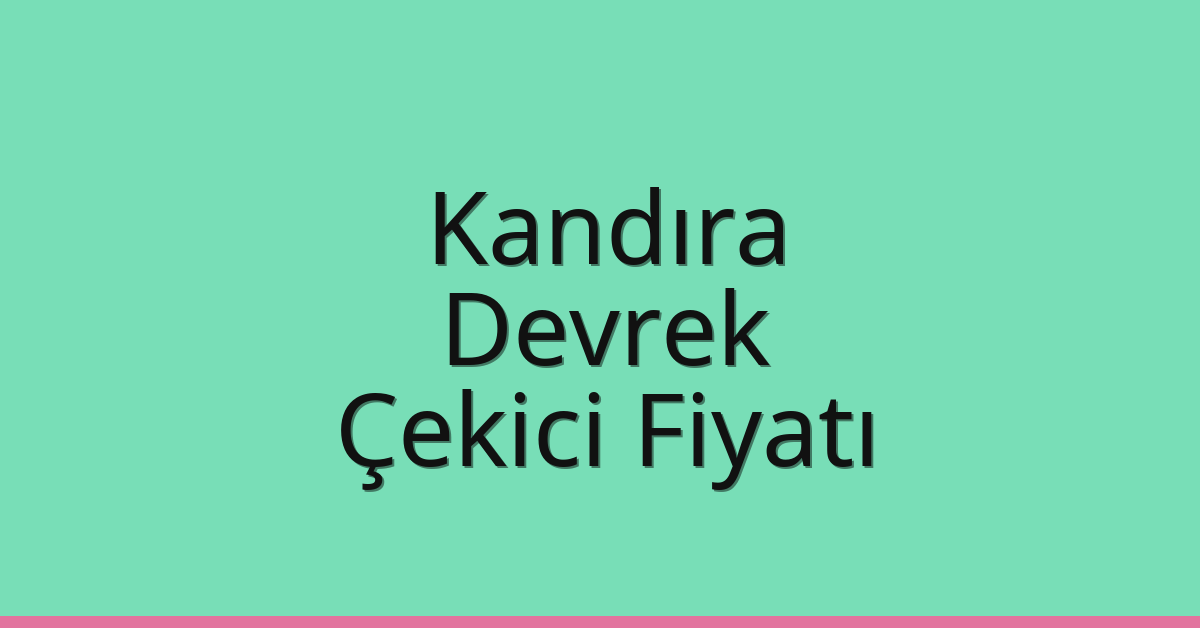 Kandıra – Devrek Çekici Fiyatı